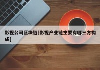 影视公司区块链[影视产业链主要有哪三方构成]