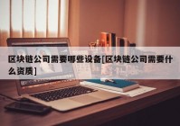 区块链公司需要哪些设备[区块链公司需要什么资质]