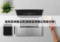 隐形区块链公司[隐形区块链公司排行榜]