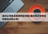 请问公司有没有研究区块链[国内真正研究区块链技术的公司]