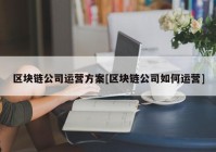 区块链公司运营方案[区块链公司如何运营]