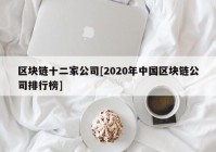 区块链十二家公司[2020年中国区块链公司排行榜]