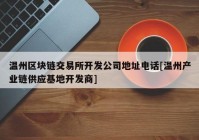 温州区块链交易所开发公司地址电话[温州产业链供应基地开发商]