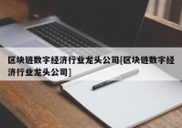 区块链数字经济行业龙头公司[区块链数字经济行业龙头公司]