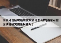 南京可信区块链研究院公司怎么样[南京可信区块链研究院是民企吗]