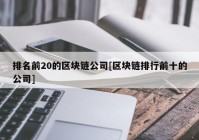 排名前20的区块链公司[区块链排行前十的公司]